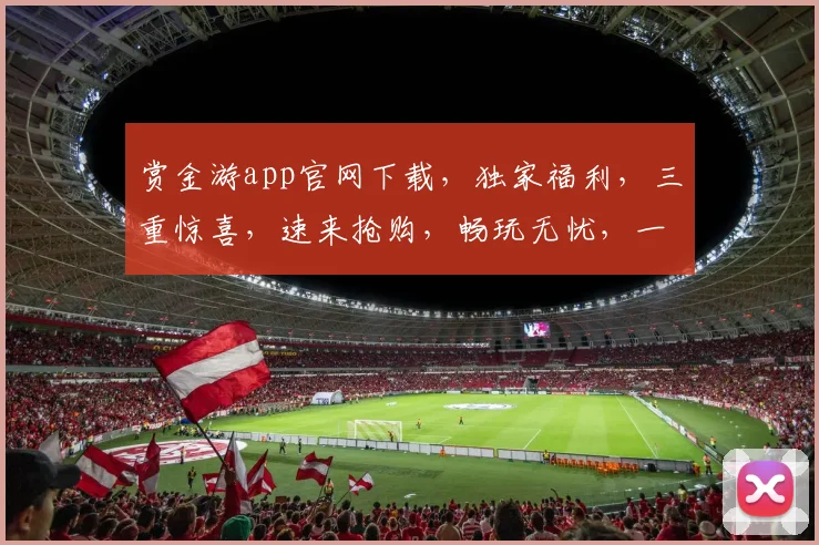 赏金游app官网下载，独家福利，三重惊喜，速来抢购，畅玩无忧，一触即达