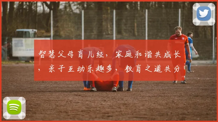 智慧父母育儿经，家庭和谐共成长，亲子互动乐趣多，教育之道共分享