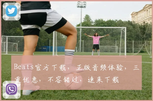 Beats官方下载，正版音频体验，三重优惠，不容错过，速来下载